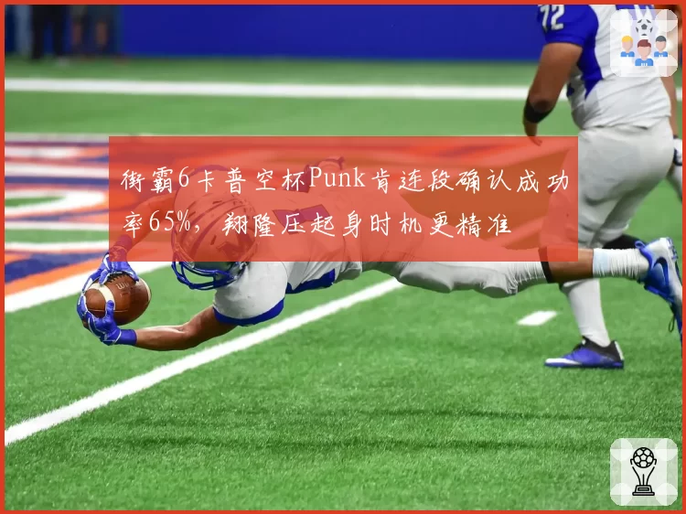 街霸6卡普空杯Punk肯连段确认成功率65%，翔隆压起身时机更精准