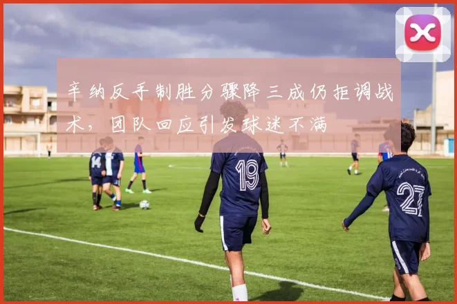 辛纳反手制胜分骤降三成仍拒调战术，团队回应引发球迷不满